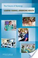 Viitorul îngrijirii medicale: Conducerea schimbării, promovarea sănătății - The Future of Nursing: Leading Change, Advancing Health