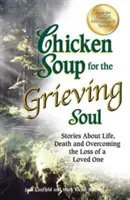 Supa de pui pentru sufletul îndurerat: Povești despre viață, moarte și depășirea pierderii unei persoane dragi - Chicken Soup for the Grieving Soul: Stories about Life, Death and Overcoming the Loss of a Loved One