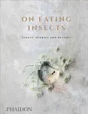 On Eating Insects: Eseuri, povestiri și rețete - On Eating Insects: Essays, Stories and Recipes