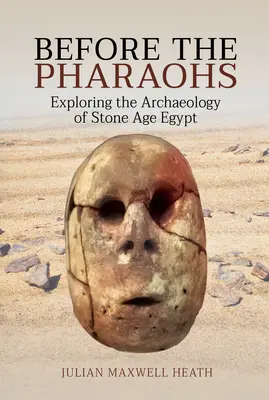 Before the Pharaohs: Explorarea arheologiei Egiptului epocii de piatră - Before the Pharaohs: Exploring the Archaeology of Stone Age Egypt
