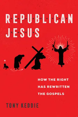 Iisus republicanul: Cum a rescris dreapta Evangheliile - Republican Jesus: How the Right Has Rewritten the Gospels
