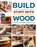 Construiește chestii cu lemn: Faceți proiecte grozave cu unelte de bază - Build Stuff with Wood: Make Awesome Projects with Basic Tools