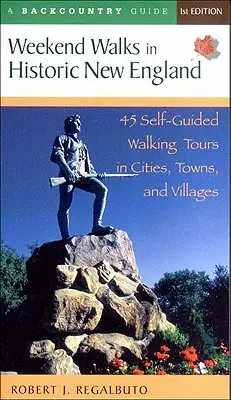 Weekend Walks in Historic New England: 45 de excursii pe jos autoghidate în orașe, orașe și sate - Weekend Walks in Historic New England: 45 Self-Guided Walking Tours in Cities, Towns, and Villages