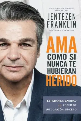 AMA Como Si Nunca Te Hubieran Herido: Esperanza, Sanidad Y El Poder de Un Corazn Sincero (Spanish Language Edition, Iubește ca și cum nu ai fi fost rănit niciodată - AMA Como Si Nunca Te Hubieran Herido: Esperanza, Sanidad Y El Poder de Un Corazn Sincero (Spanish Language Edition, Love Like You've Never Been Hurt