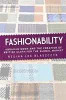 Moda: Abraham Moon și crearea hainelor britanice pentru piața globală - Fashionability: Abraham Moon and the Creation of British Cloth for the Global Market