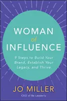 Femeia de influență: 9 pași pentru a-ți construi brandul, a-ți stabili moștenirea și a prospera - Woman of Influence: 9 Steps to Build Your Brand, Establish Your Legacy, and Thrive
