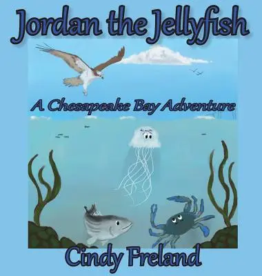 Iordania meduza: O aventură în Golful Chesapeake - Jordan the Jellyfish: A Chesapeake Bay Adventure