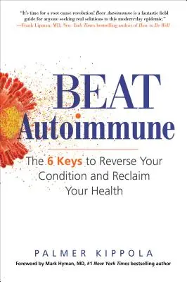 Învingeți boala autoimună: Cele 6 chei pentru a inversa starea dumneavoastră și a vă recăpăta sănătatea - Beat Autoimmune: The 6 Keys to Reverse Your Condition and Reclaim Your Health