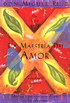 La Maestra del Amor: Un Libro de la Sabiduria Tolteca, the Mastery of Love, Spanish-Language Edition = Stăpânirea iubirii - La Maestra del Amor: Un Libro de la Sabiduria Tolteca, the Mastery of Love, Spanish-Language Edition = The Mastery of Love