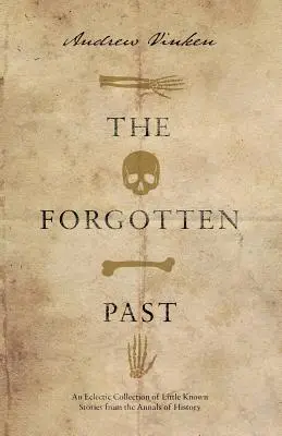 Trecutul uitat: O colecție eclectică de povești puțin cunoscute din analele istoriei - The Forgotten Past: An Eclectic Collection of Little Known Stories from the Annals of History