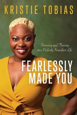 Fearlessly Made You: Supraviețuind și prosperând într-o viață perfect imperfectă (Surviving and Thriving in a Perfectly Imperfect Life) - Fearlessly Made You: Surviving and Thriving in a Perfectly Imperfect Life