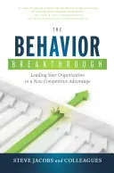 The Behavior Breakthrough: Leading Your Organization to a New Competitive Advantage