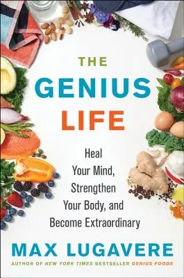 The Genius Life: Heal Your Mind, Strengthen Your Body, and Become Extraordinary (Viața genială: Vindecă-ți mintea, întărește-ți corpul și devino extraordinar) - The Genius Life: Heal Your Mind, Strengthen Your Body, and Become Extraordinary