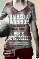 Raised A Warrior - Odiseea fotbalistică a unei femei - Raised A Warrior - One Woman's Soccer Odyssey