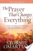Rugăciunea care schimbă totul(r): Puterea ascunsă a lăudării lui Dumnezeu - The Prayer That Changes Everything(r): The Hidden Power of Praising God