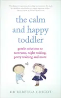 The Calm and Happy Toddler: Gentle Solutions to Tantrums, Night Waking, Potty Training și multe altele - The Calm and Happy Toddler: Gentle Solutions to Tantrums, Night Waking, Potty Training and More