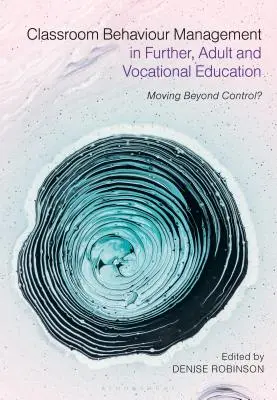 Managementul comportamentului în sala de clasă în învățământul postliceal, pentru adulți și vocațional: Dincolo de control? - Classroom Behaviour Management in Further, Adult and Vocational Education: Moving Beyond Control?
