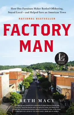 Omul din fabrică: Cum un producător de mobilă a luptat împotriva delocalizării, a rămas local - și a ajutat la salvarea unui oraș american - Factory Man: How One Furniture Maker Battled Offshoring, Stayed Local - And Helped Save an American Town