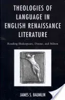 Teologii ale limbii în literatura renascentistă engleză: Citirea lui Shakespeare, Donne și Milton - Theologies of Language in English Renaissance Literature: Reading Shakespeare, Donne, and Milton