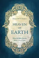 Raiul pe Pământ: Ce ne învață Biblia despre viața viitoare - Heaven on Earth: What the Bible Teaches about Life to Come