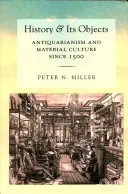 Istoria și obiectele sale: Antichități și cultură materială de la 1500 încoace - History and Its Objects: Antiquarianism and Material Culture Since 1500
