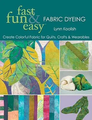 Vopsirea rapidă, distractivă și ușoară a țesăturilor: Create Colorful Fabric for Quilts, Crafts & Wearables- Print on Demand Edition - Fast, Fun & Easy Fabric Dyeing: Create Colorful Fabric for Quilts, Crafts & Wearables- Print on Demand Edition