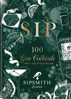 Sipsmith: Sip - 100 de cocktailuri de gin cu doar trei ingrediente - Sipsmith: Sip - 100 gin cocktails with only three ingredients