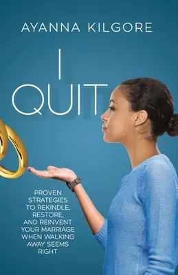 I Quit: Proven Strategies To Rekindle, Restore, and Reinvent Your Marriage When Walking Away Seems Right