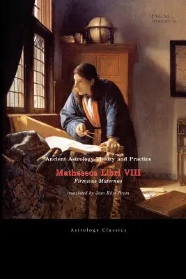 Teoria și practica astrologiei antice: Matheseos Libri VIII - Ancient Astrology Theory and Practice: Matheseos Libri VIII