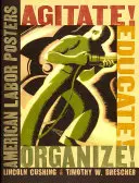 Agitați! Educate! Organizează!: Afișe muncitorești americane - Agitate! Educate! Organize!: American Labor Posters