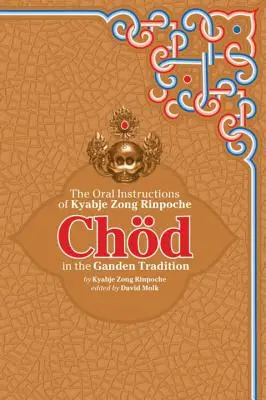 Chod în tradiția Ganden: Instrucțiunile orale ale lui Kyabje Zong Rinpoche - Chod in the Ganden Tradition: The Oral Instructions of Kyabje Zong Rinpoche