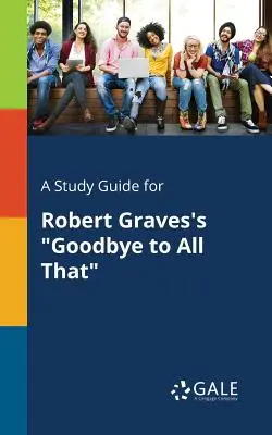 Un ghid de studiu pentru Goodbye to All That de Robert Graves - A Study Guide for Robert Graves's Goodbye to All That