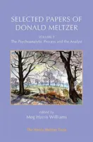 Lucrări selectate de Donald Meltzer - Vol. 3: Procesul psihanalitic și analistul - Selected Papers of Donald Meltzer - Vol. 3: The Psychoanalytic Process and the Analyst