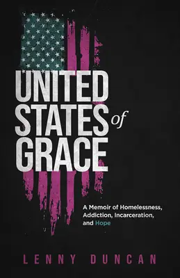 Statele Unite ale Grației: A Memoir of Homelessness, Addiction, Incarceration, and Hope (Memorii despre lipsa unei locuințe, dependență, încarcerare și speranță) - United States of Grace: A Memoir of Homelessness, Addiction, Incarceration, and Hope