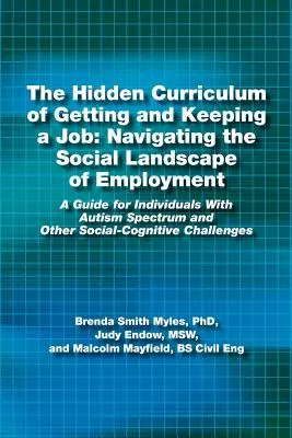 The Hidden Curriculum of Getting and Keeping a Job: Navigating the Social Landscape of Employment: A Guide for Individuals with Autism Spectrum and Ot