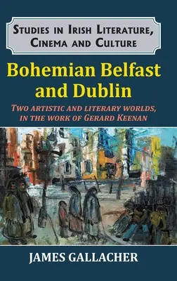 Belfastul boem și Dublinul: Două lumi artistice și literare, în opera lui Gerard Keenan - Bohemian Belfast and Dublin: Two artistic and literary worlds, in the work of Gerard Keenan