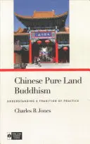 Budismul chinezesc al ținutului pur: Înțelegerea unei tradiții de practică - Chinese Pure Land Buddhism: Understanding a Tradition of Practice
