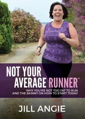 Not Your Average Runner: De ce nu ești prea gras pentru a alerga și informații despre cum să începi astăzi - Not Your Average Runner: Why You're Not Too Fat to Run and the Skinny on How to Start Today