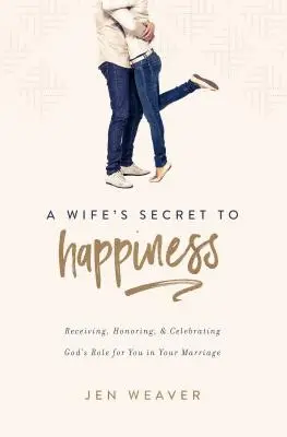Secretul fericirii unei soții: Primirea, onorarea și celebrarea rolului lui Dumnezeu pentru tine în căsnicia ta - A Wife's Secret to Happiness: Receiving, Honoring, and Celebrating God's Role for You in Your Marriage