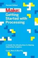 Getting Started with Processing: O introducere practică în realizarea de grafice interactive - Getting Started with Processing: A Hands-On Introduction to Making Interactive Graphics