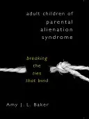 Copiii adulți ai sindromului alienării parentale: Ruperea legăturilor care leagă - Adult Children of Parental Alienation Syndrome: Breaking the Ties That Bind