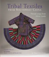 Textile tribale din sud-vestul Chinei: Cântece de fir din Țara Brumoasă; Colecția Philippe Fatin - Tribal Textiles of Southwest China: Thread Songs from Misty Land; The Philippe Fatin Collection