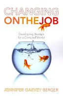 Schimbarea la locul de muncă: Dezvoltarea liderilor pentru o lume complexă - Changing on the Job: Developing Leaders for a Complex World