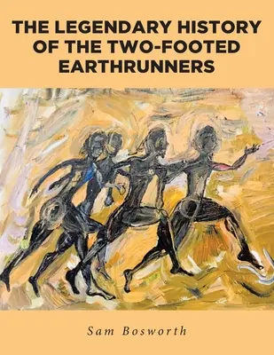 Istoria legendară a alergătorilor de pământ cu două picioare - The Legendary History of the Two-Footed Earthrunners