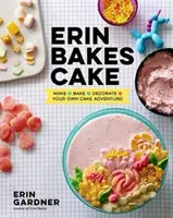 Erin Bakes Cake: Fă + coace + decorează = propria ta aventură a tortului!: O carte de coacere - Erin Bakes Cake: Make + Bake + Decorate = Your Own Cake Adventure!: A Baking Book