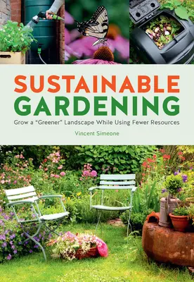 Grădinărit durabil: Cultivați un peisaj mai verde și cu întreținere redusă cu mai puține resurse - Sustainable Gardening: Grow a Greener Low-Maintenance Landscape with Fewer Resources
