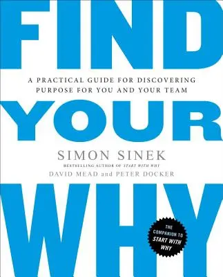 Găsește-ți de ce: Un ghid practic pentru descoperirea scopului pentru tine și echipa ta - Find Your Why: A Practical Guide for Discovering Purpose for You and Your Team