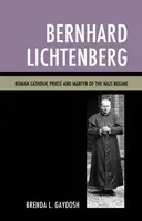 Bernhard Lichtenberg: Preot romano-catolic și martir al regimului nazist - Bernhard Lichtenberg: Roman Catholic Priest and Martyr of the Nazi Regime