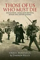 Aceia dintre noi care trebuie să moară: execuție, exil și renaștere după Răscoala de Paști - Those of Us Who Must Die: Execution, Exile and Revival After the Easter Rising