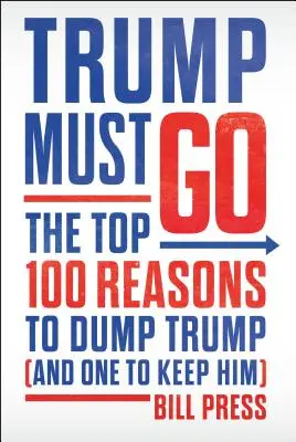 Trump trebuie să plece - Cele mai importante 100 de motive pentru a-l părăsi pe Trump (și unul pentru a-l păstra) - Trump Must Go - The Top 100 Reasons to Dump Trump (and One to Keep Him)